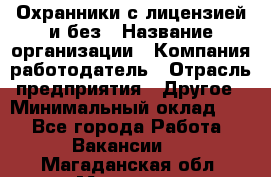 Охранники с лицензией и без › Название организации ­ Компания-работодатель › Отрасль предприятия ­ Другое › Минимальный оклад ­ 1 - Все города Работа » Вакансии   . Магаданская обл.,Магадан г.